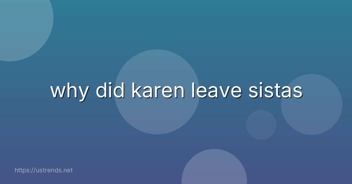 why did karen leave sistas