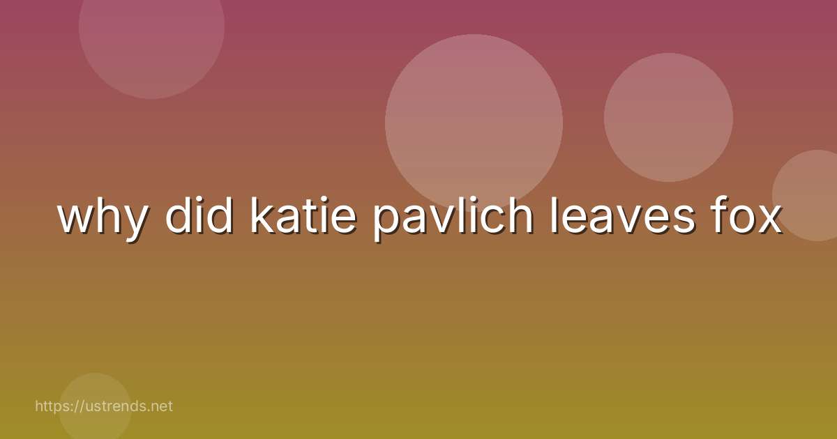 why did katie pavlich leaves fox