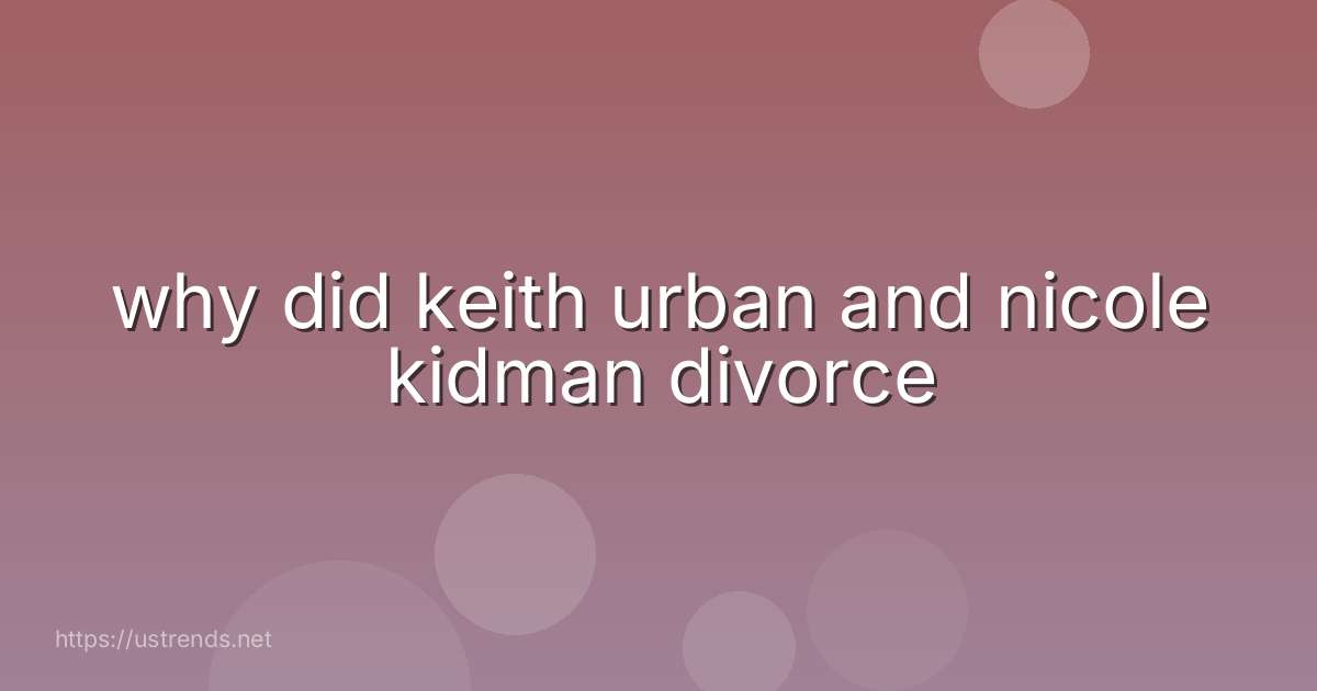 why did keith urban and nicole kidman divorce