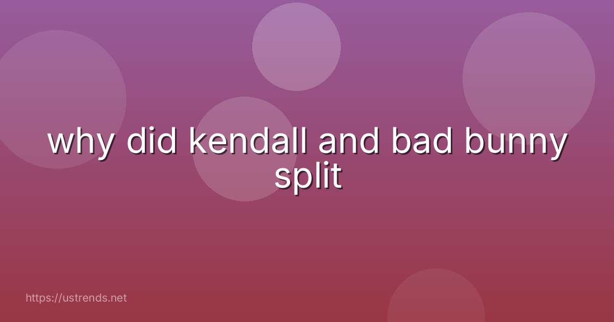 why did kendall and bad bunny split
