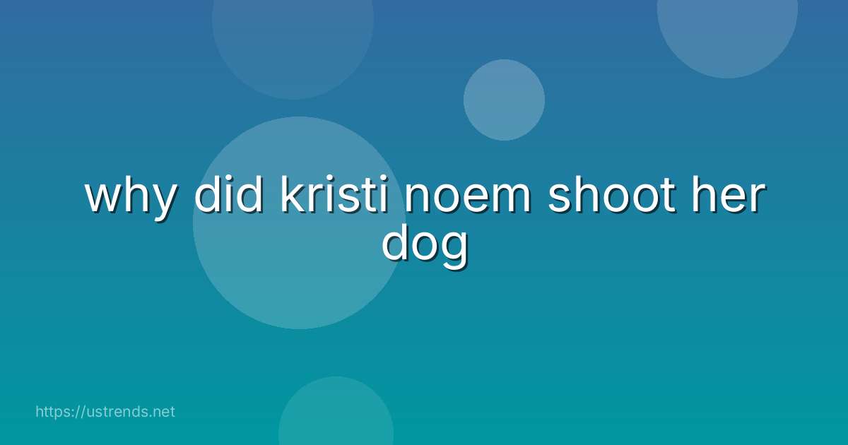 why did kristi noem shoot her dog