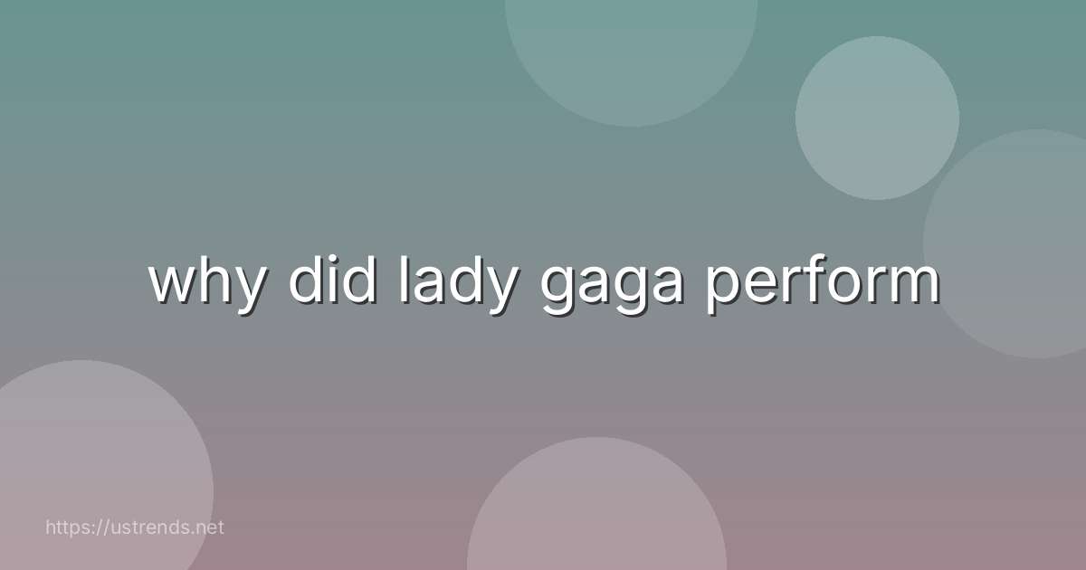 why did lady gaga perform