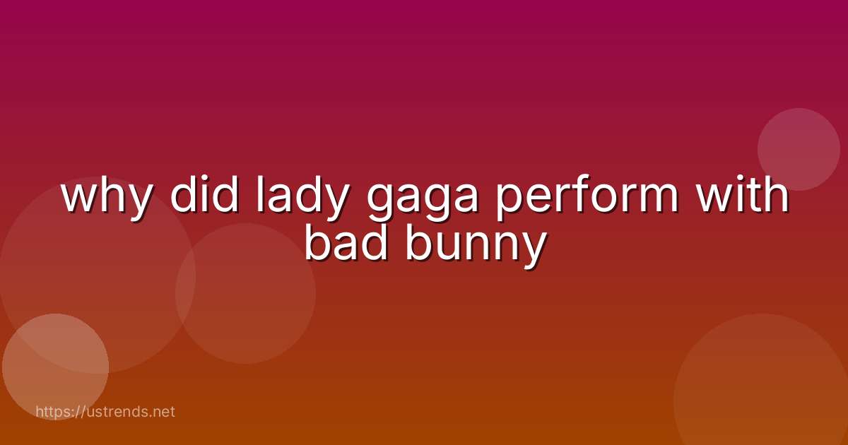 why did lady gaga perform with bad bunny