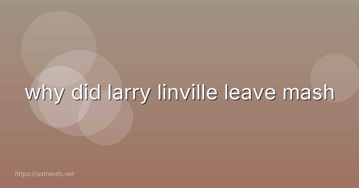 why did larry linville leave mash