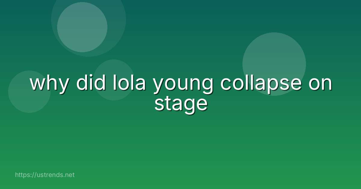 why did lola young collapse on stage