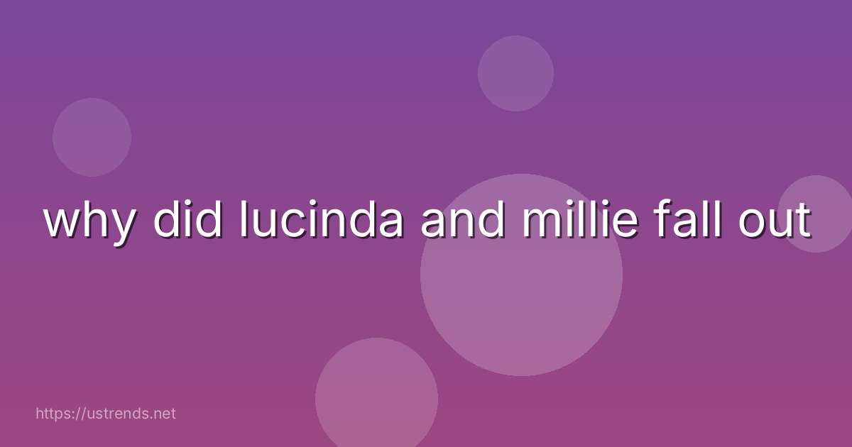 why did lucinda and millie fall out