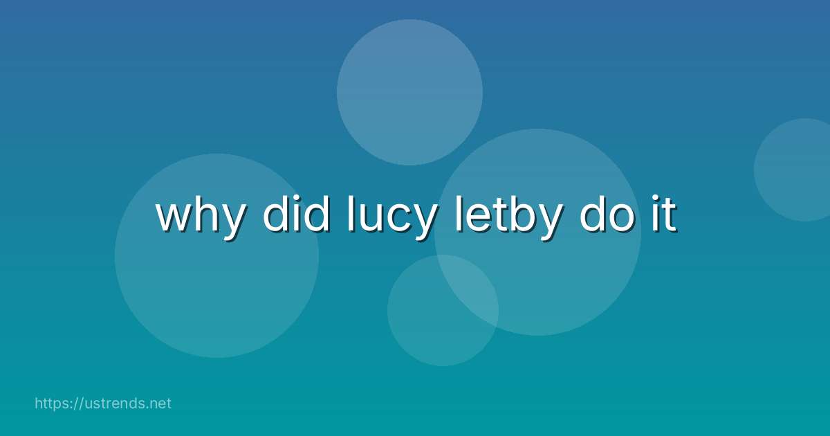 why did lucy letby do it