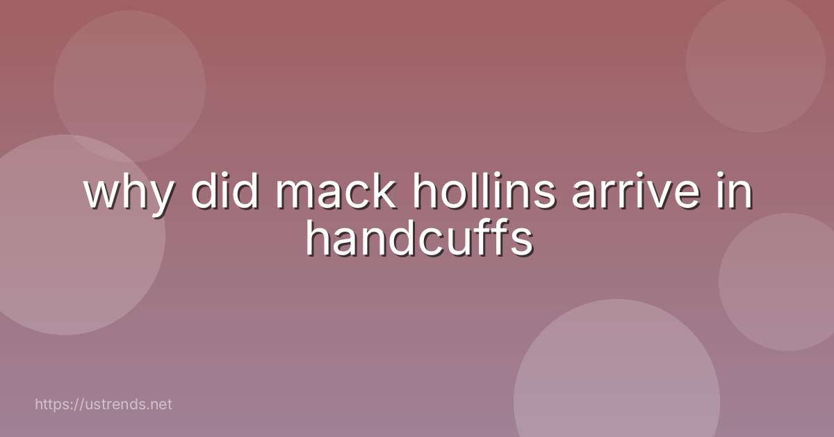 why did mack hollins arrive in handcuffs