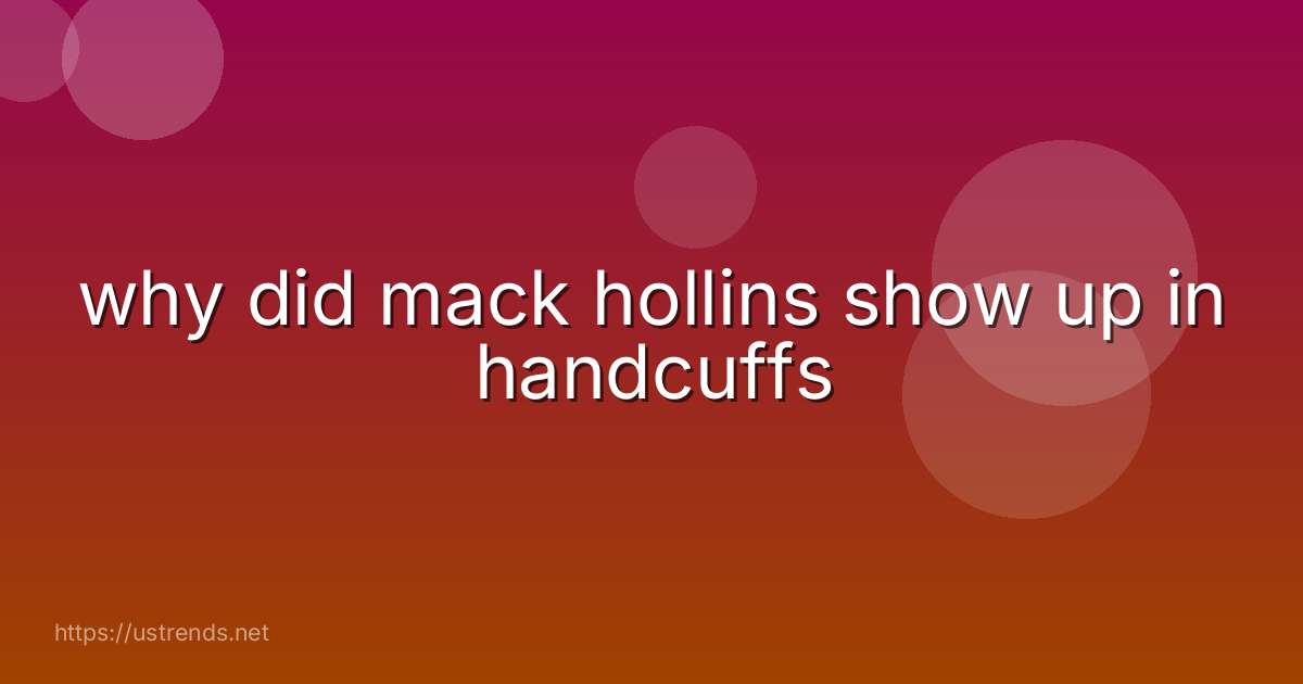 why did mack hollins show up in handcuffs