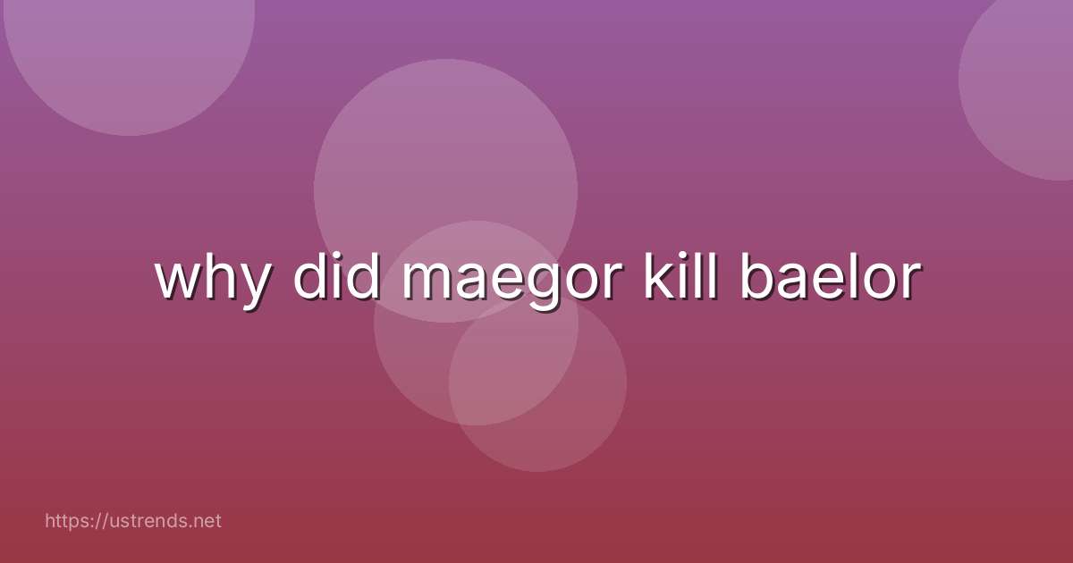 why did maegor kill baelor