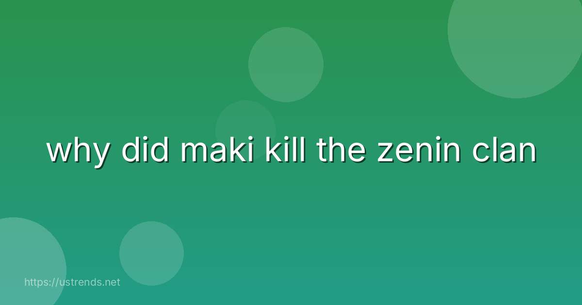 why did maki kill the zenin clan