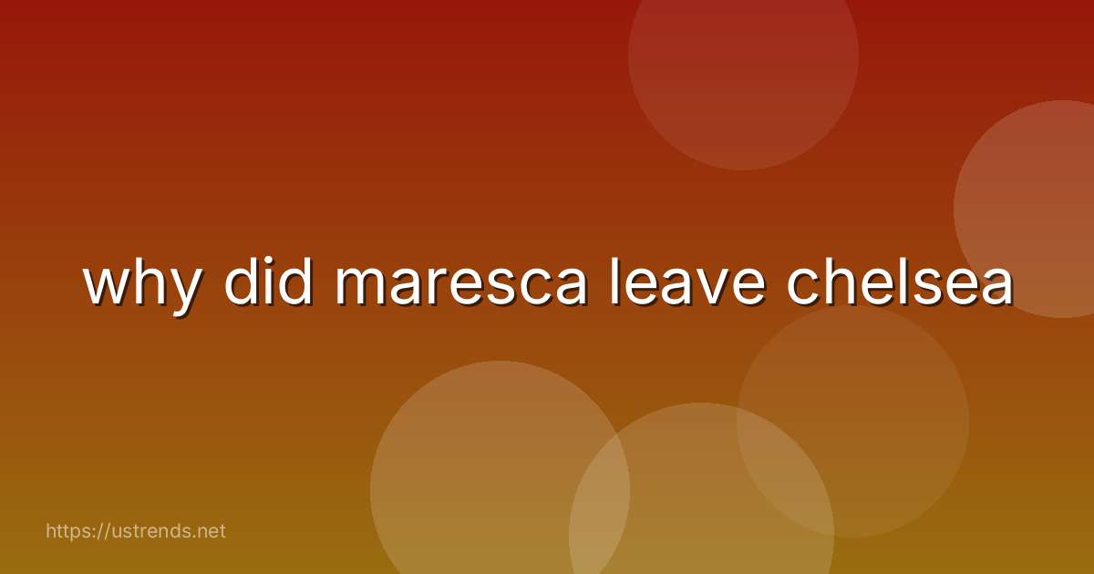 why did maresca leave chelsea