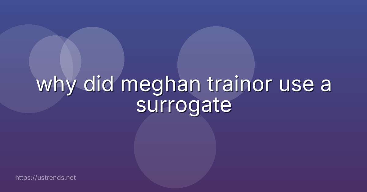 why did meghan trainor use a surrogate