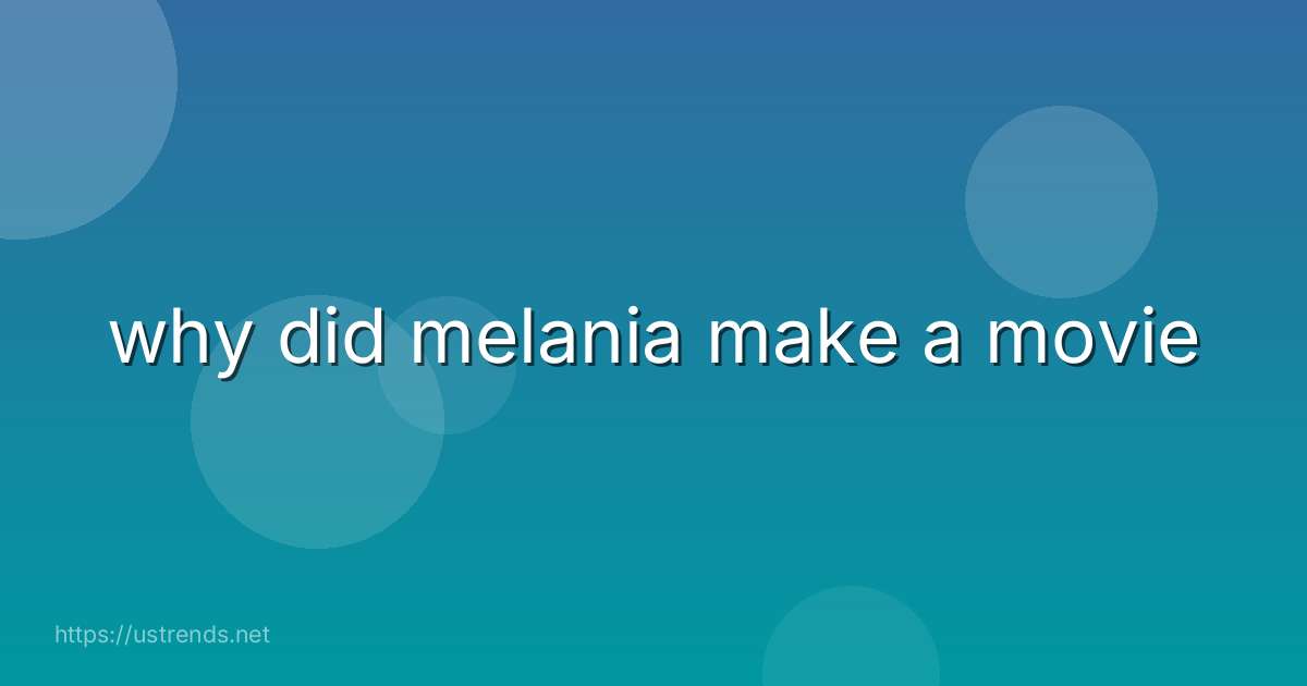 why did melania make a movie