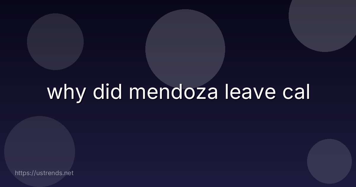 why did mendoza leave cal
