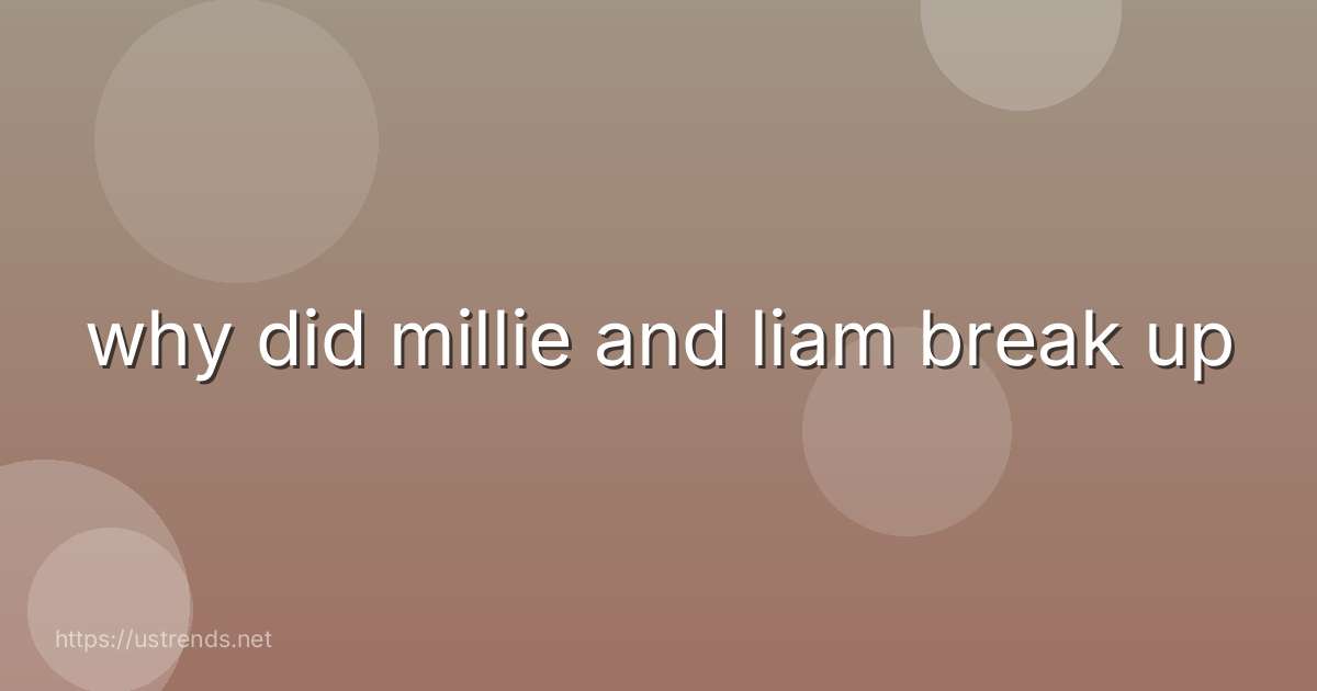 why did millie and liam break up