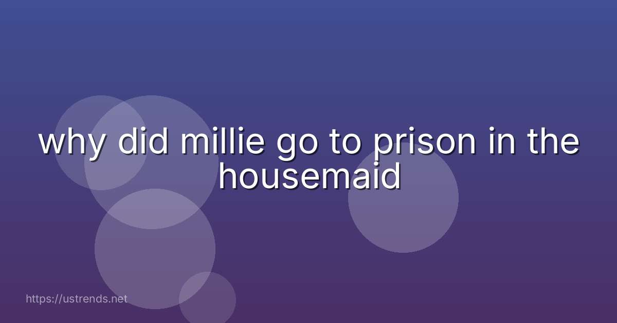 why did millie go to prison in the housemaid
