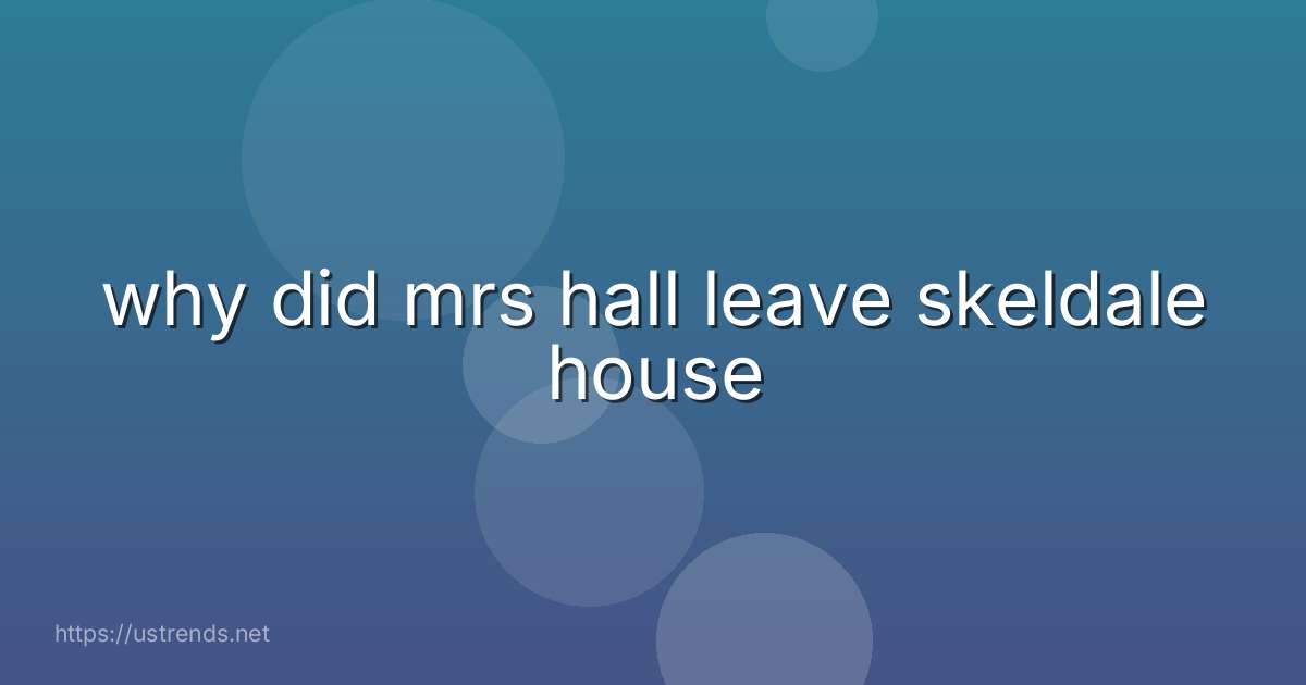 why did mrs hall leave skeldale house