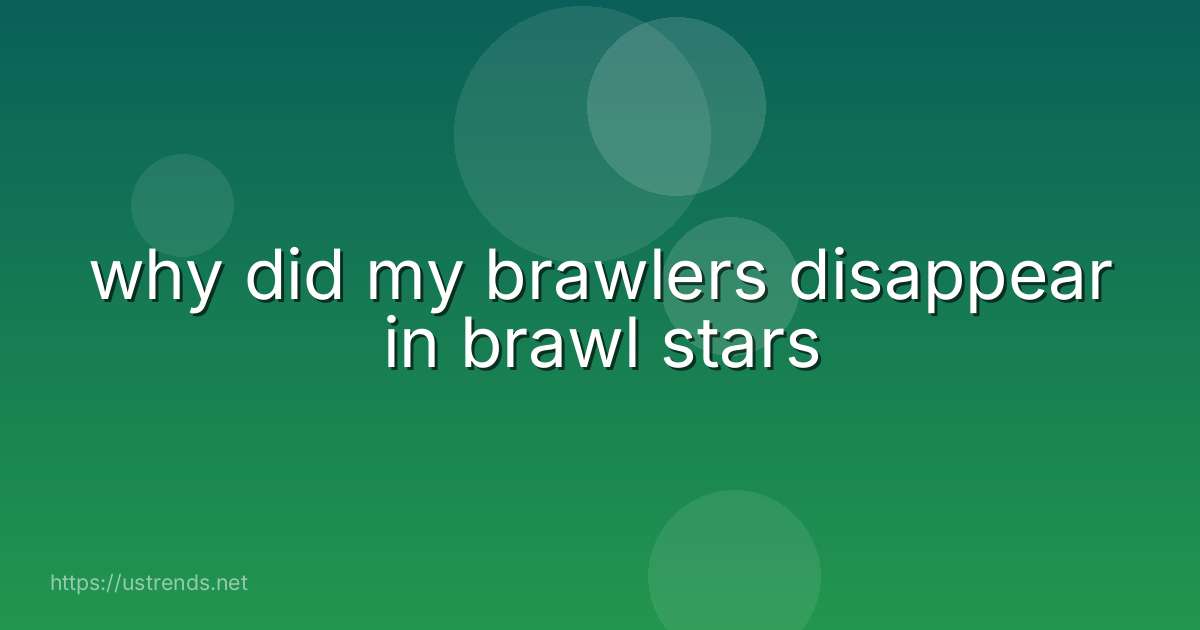 why did my brawlers disappear in brawl stars