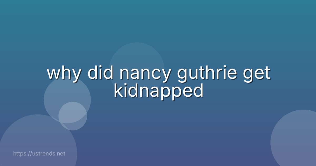 why did nancy guthrie get kidnapped