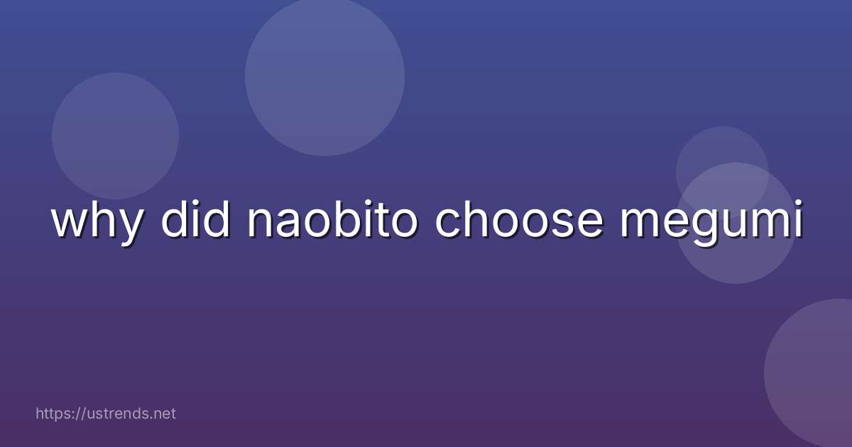 why did naobito choose megumi
