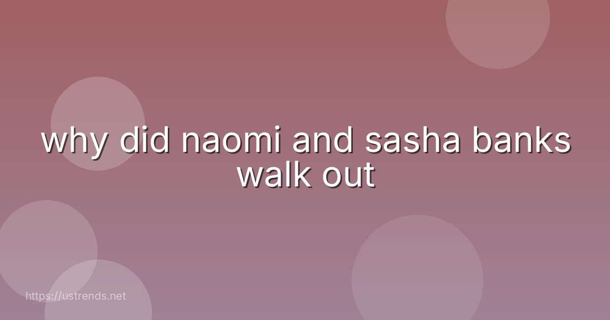 why did naomi and sasha banks walk out