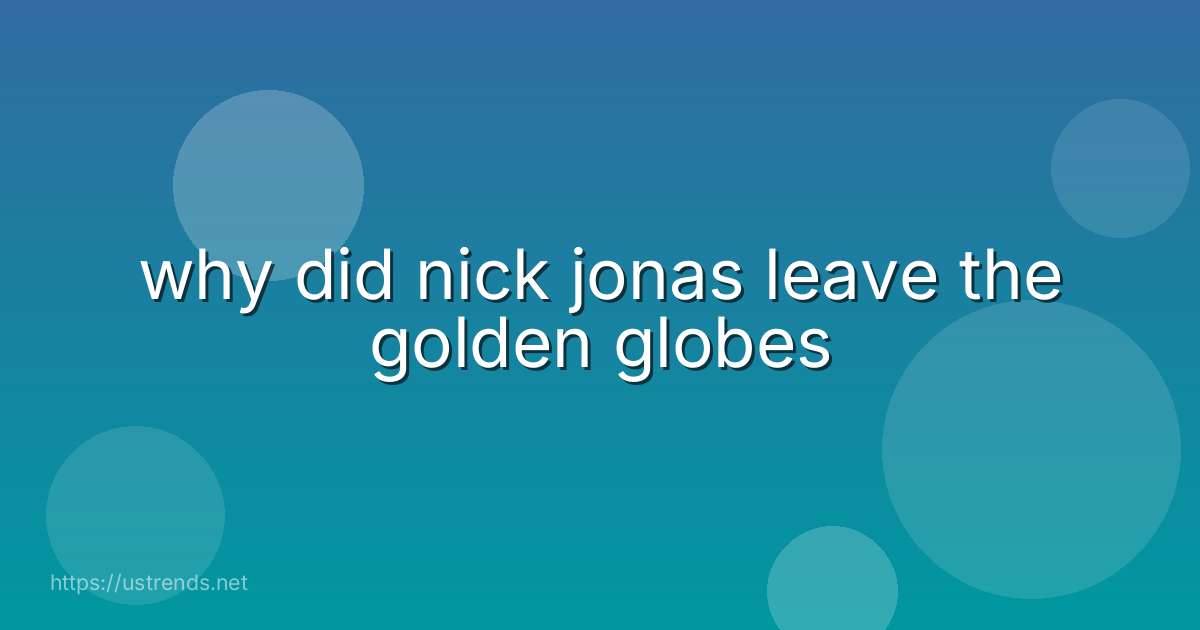 why did nick jonas leave the golden globes