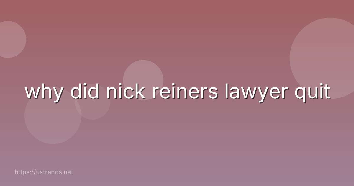 why did nick reiners lawyer quit