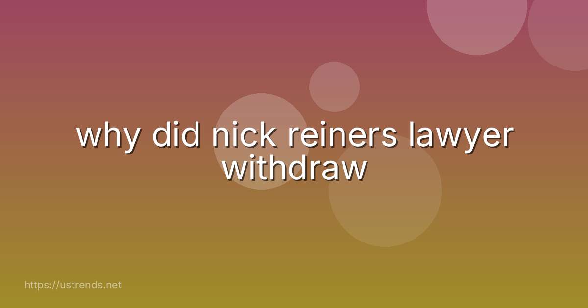 why did nick reiners lawyer withdraw