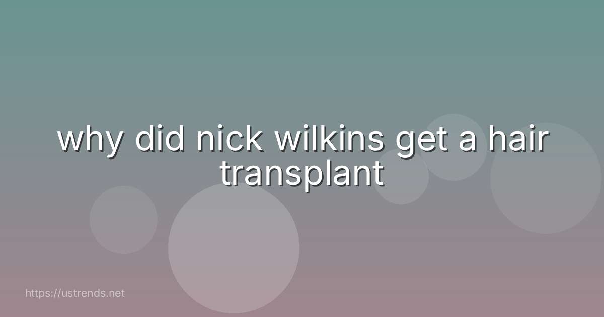 why did nick wilkins get a hair transplant