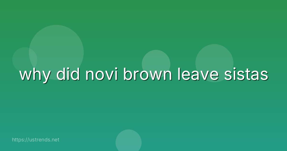 why did novi brown leave sistas