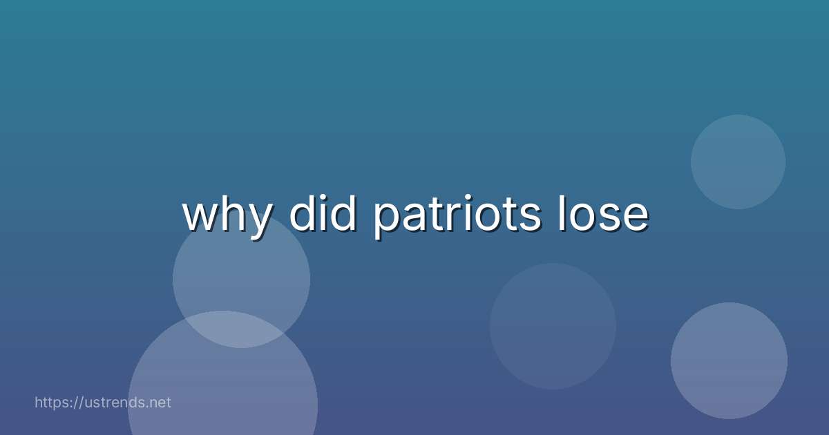 why did patriots lose