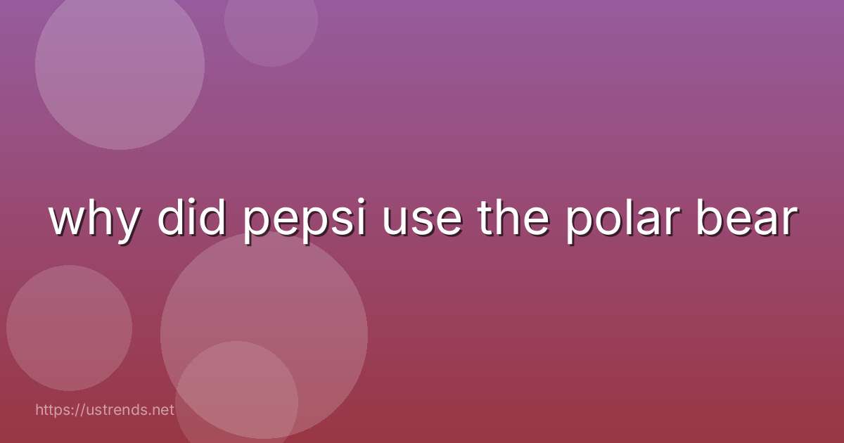 why did pepsi use the polar bear