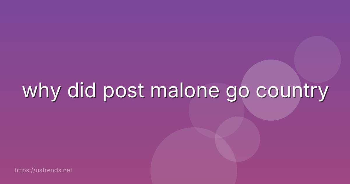 why did post malone go country