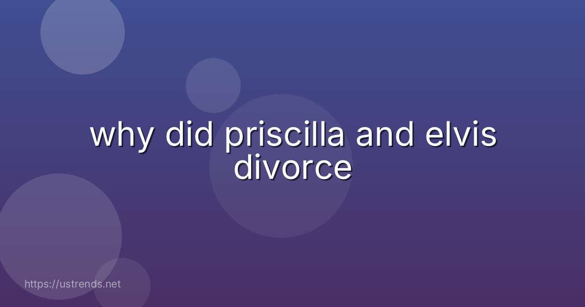 why did priscilla and elvis divorce