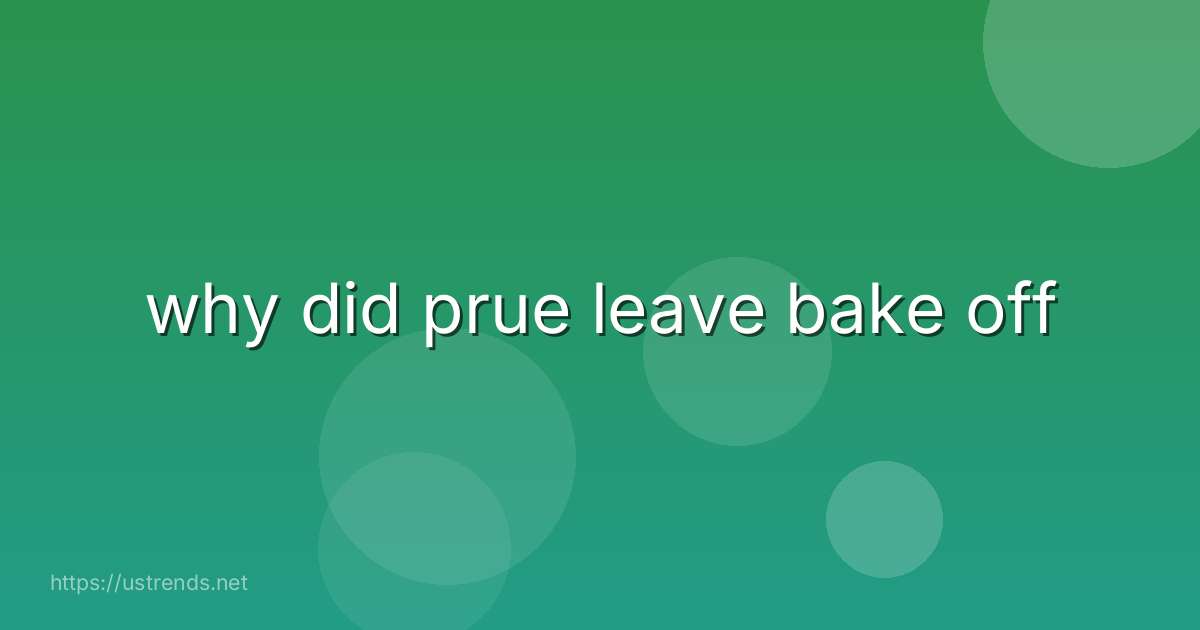 why did prue leave bake off