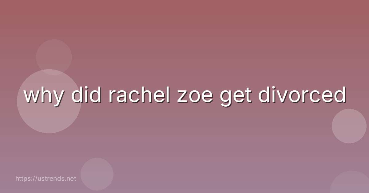 why did rachel zoe get divorced