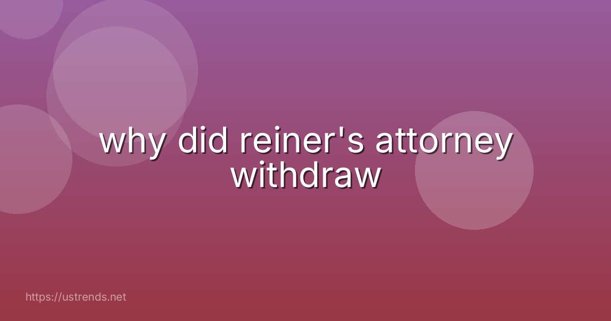why did reiner's attorney withdraw