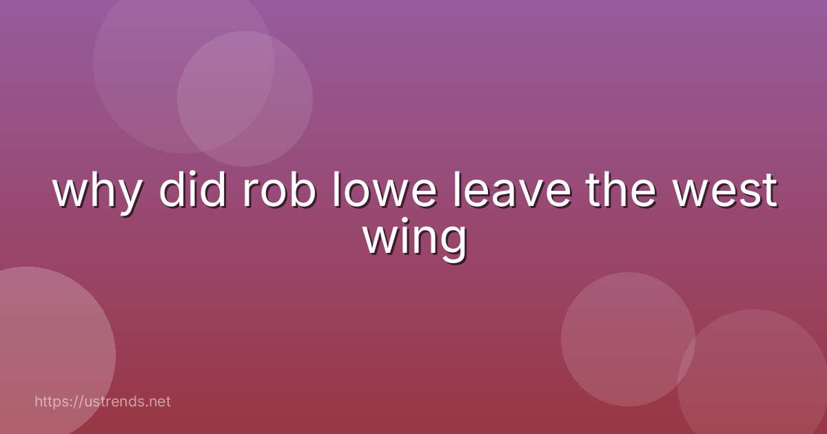 why did rob lowe leave the west wing