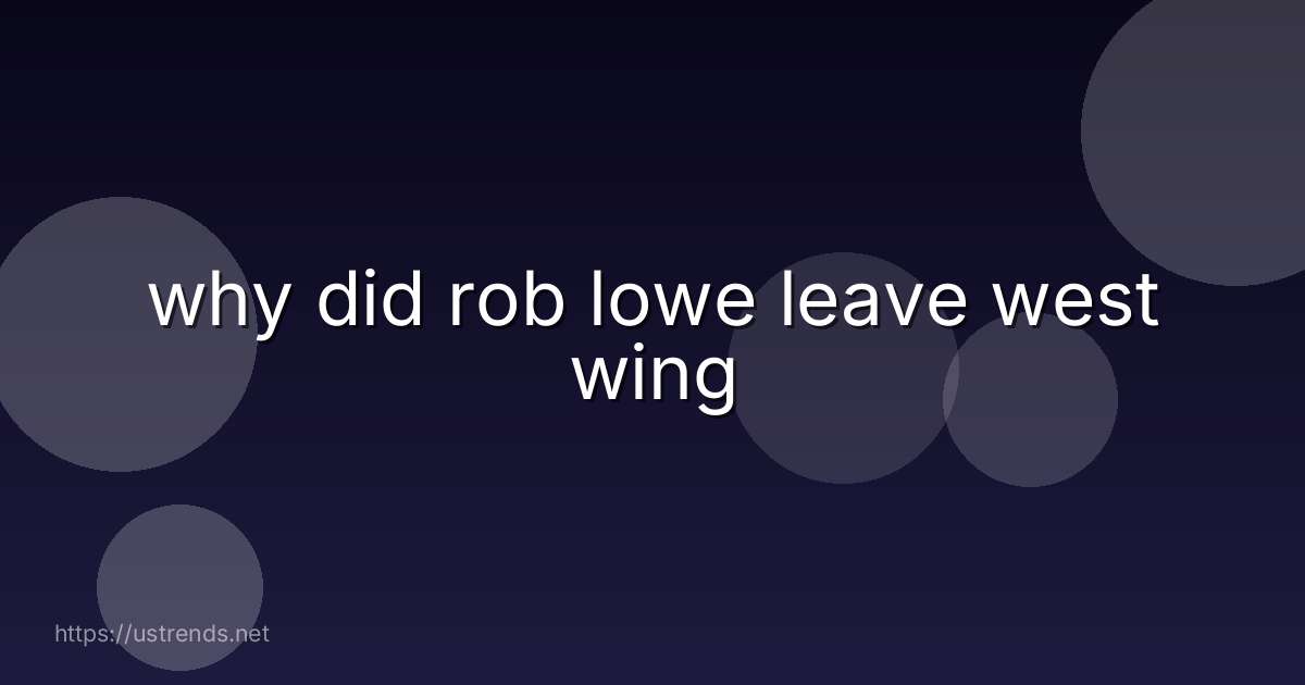 why did rob lowe leave west wing