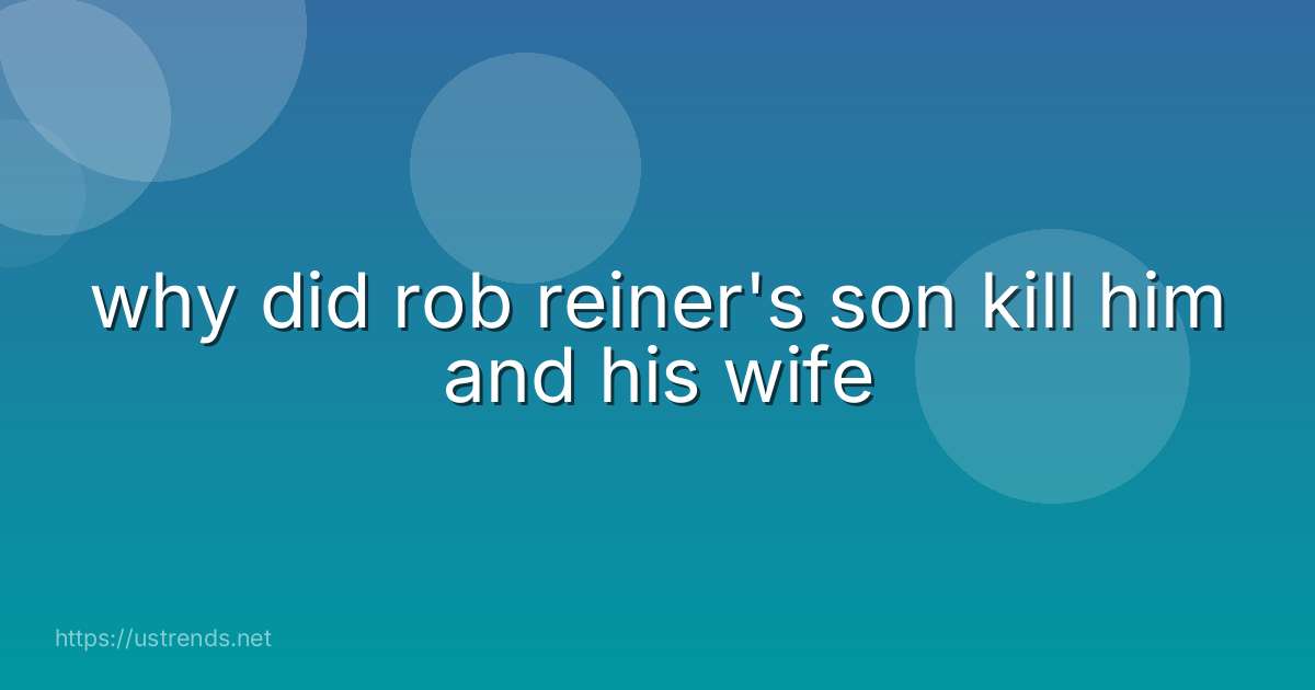 why did rob reiner's son kill him and his wife