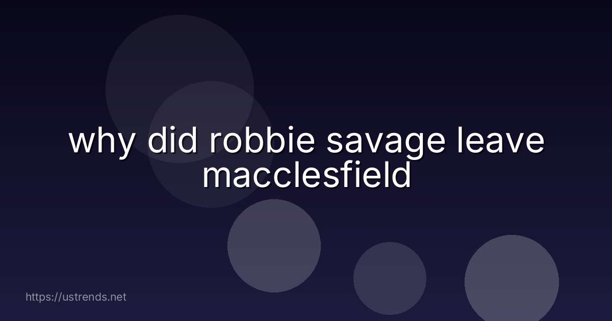 why did robbie savage leave macclesfield