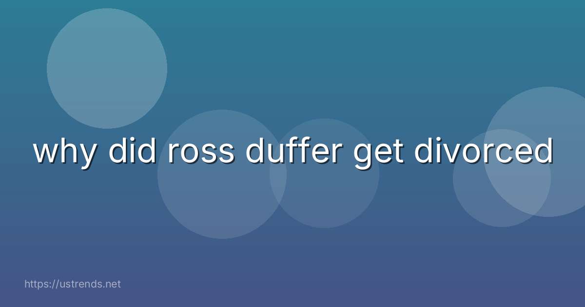 why did ross duffer get divorced