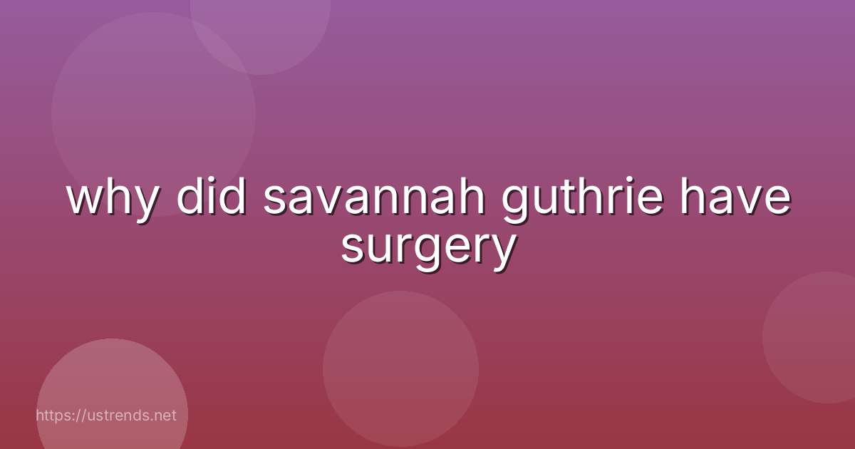 why did savannah guthrie have surgery