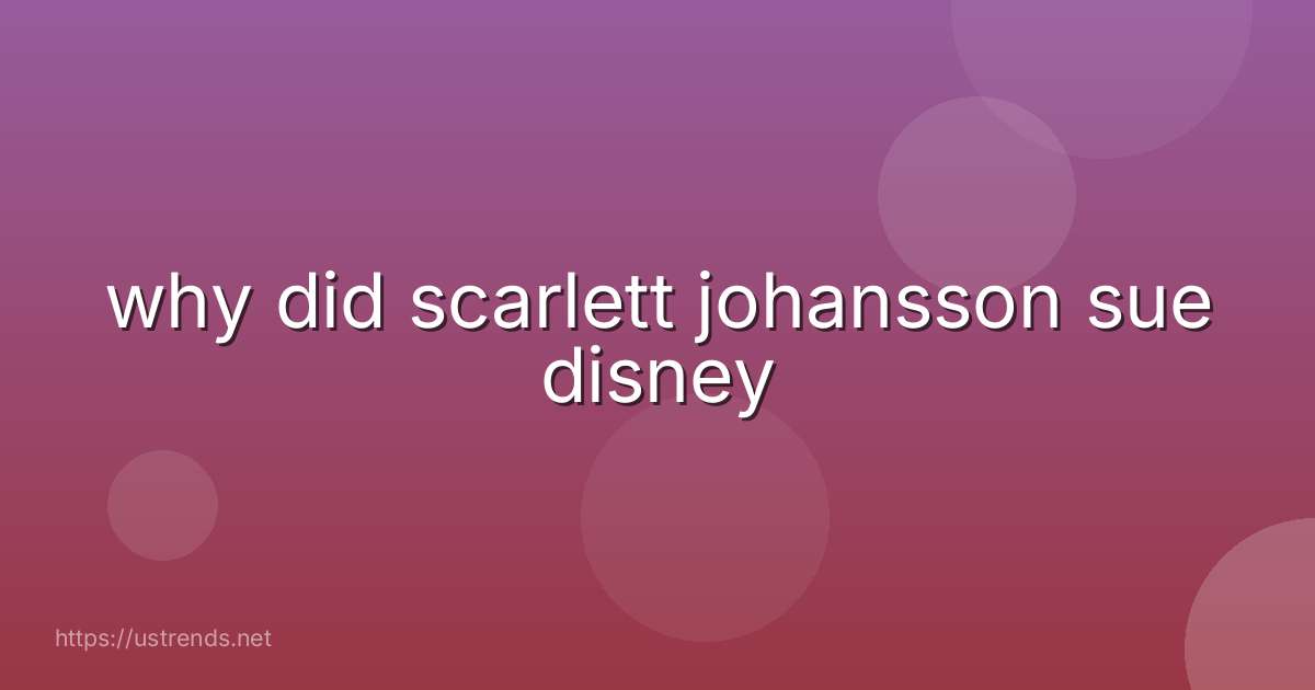why did scarlett johansson sue disney