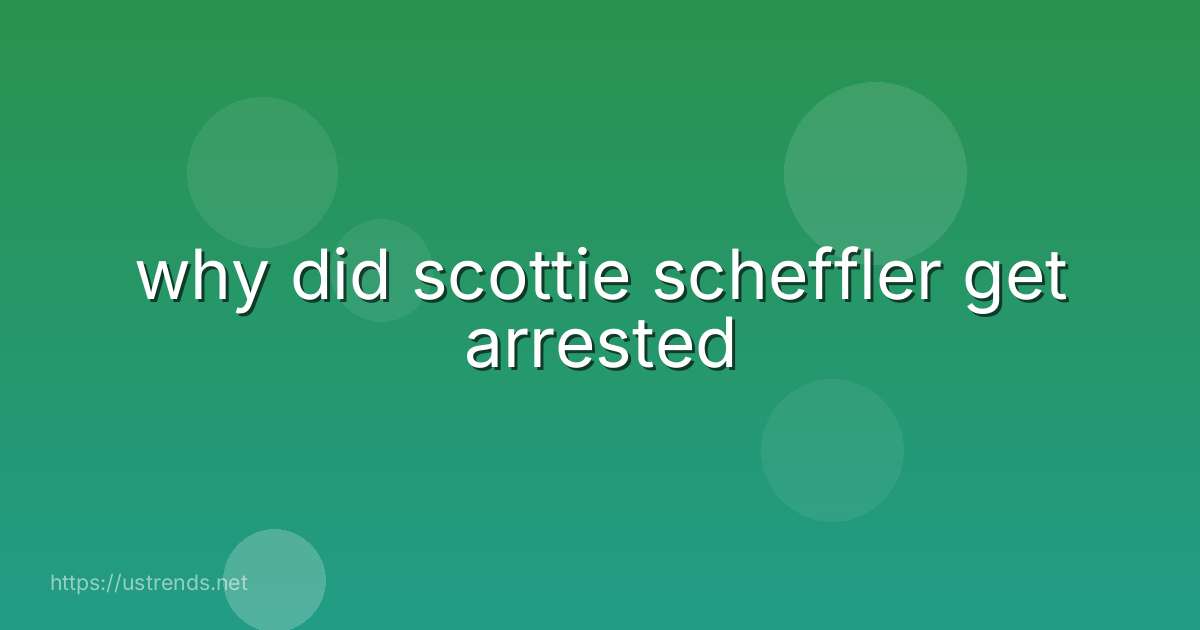 why did scottie scheffler get arrested