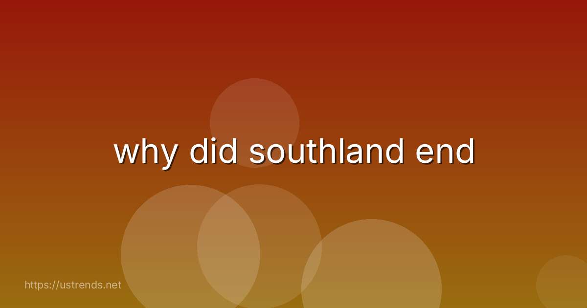 why did southland end