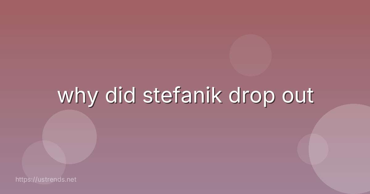 why did stefanik drop out