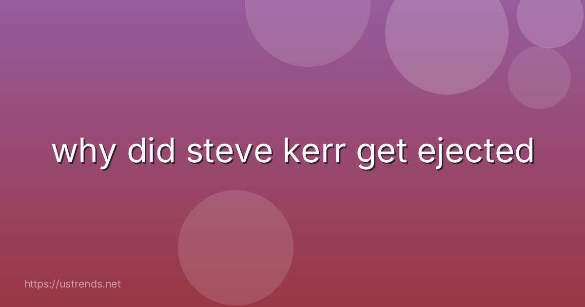 why did steve kerr get ejected
