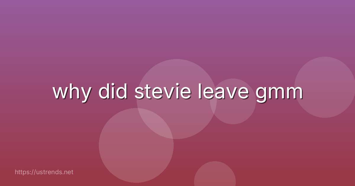 why did stevie leave gmm